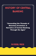 History of Central Banking: "Unraveling the Threads of Monetary Evolution: A Narrative of Central Banking Through the Ages"