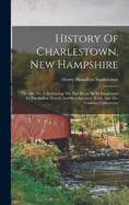 History Of Charlestown, New Hampshire: The Old No. 4, Embracing The Part Borne By Its Inhabitants In The Indian, French And Revolutionary Wars, And The Vermont Controversy