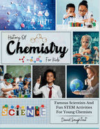 History Of Chemistry For Kids: Famous Scientists And Fun STEM Activities For Young Chemists