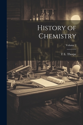 History of Chemistry; Volume 2 - Thorpe, T E