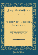 History of Cheshire, Connecticut: From 1694-1840 Including Prospect, Which, as Columbia Parish, Was a Part of Cheshire Until 1829 (Classic Reprint)