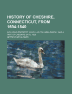 History of Cheshire, Connecticut, from 1694-1840: Including Prospect, Which, as Columbia Parish, Was a Part of Cheshire Until 1829