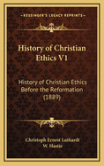 History of Christian Ethics V1: History of Christian Ethics Before the Reformation (1889)