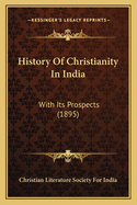 History Of Christianity In India: With Its Prospects (1895)