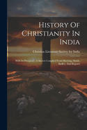 History Of Christianity In India: With Its Prospects: A Sketch Compiled From Sherring, Smith, Badley, And Reports