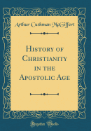 History of Christianity in the Apostolic Age (Classic Reprint)