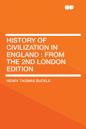 History of Civilization in England: From the 2nd London Edition