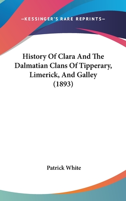 History Of Clara And The Dalmatian Clans Of Tipperary, Limerick, And Galley (1893) - White, Patrick