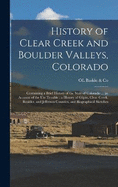 History of Clear Creek and Boulder Valleys, Colorado: Containing a Brief History of the State of Colorado ... an Account of the Ute Trouble: a History of Gilpin, Clear Creek, Boulder, and Jefferson Counties, and Biographical Sketches