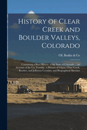 History of Clear Creek and Boulder Valleys, Colorado: Containing a Brief History of the State of Colorado ... an Account of the Ute Trouble: a History of Gilpin, Clear Creek, Boulder, and Jefferson Counties, and Biographical Sketches