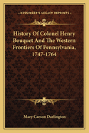 History of Colonel Henry Bouquet and the Western Frontiers of Pennsylvania, 1747-1764