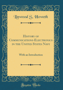 History of Communications-Electronics in the United States Navy: With an Introduction (Classic Reprint)