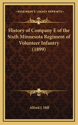 History of Company E of the Sixth Minnesota Regiment of Volunteer Infantry (1899) - Hill, Alfred J