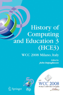 History of Computing and Education 3 (Hce3): Ifip 20th World Computer Congress, Proceedings of the Third Ifip Conference on the History of Computing and Education Wg 9.7/Tc9, History of Computing, September 7-10, 2008, Milano, Italy