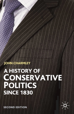 History of Conservative Politics Since 1830 - Charmley, John