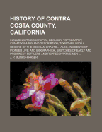 History of Contra Costa County, California, Including Its Geography, Geology, Topography, Climatography and Description; Together with a Record of the Mexican Grants ... Also, Incidents of Pioneer Life; And Biographical Sketches of Early and Prominent...