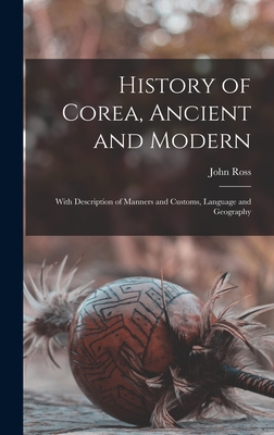 History of Corea, Ancient and Modern: With Description of Manners and Customs, Language and Geography - Ross, John