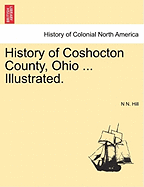 History of Coshocton County, Ohio ... Illustrated. - Hill, N N