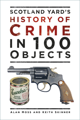 History of Crime in 100 Objects - Moss, Alan, and Skinner, Keith