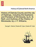History of Dakota County and the City of Hastings, Including the Explorers and Pioneers of Minnesota, by E. D. Neill; And Outlines of the History of Minnesota, by J. F. Williams. - Scholar's Choice Edition