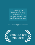 History of Decatur County Indiana Its People Industries and Institutions - Scholar's Choice Edition