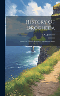 History Of Drogheda: From The Earliest Period To The Present Time