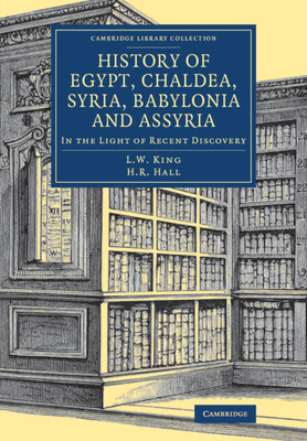 History of Egypt, Chaldea, Syria, Babylonia and Assyria: In the Light of Recent Discovery - King, Leonard William, and Hall, H. R.