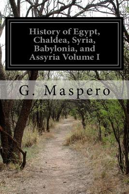 History of Egypt, Chaldea, Syria, Babylonia, and Assyria Volume I - McClure, M L (Translated by), and Maspero, G