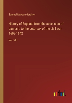 History of England from the accession of James I. to the outbreak of the civil war 1603-1642: Vol. VIII - Gardiner, Samuel Rawson