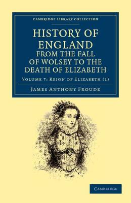 History of England from the Fall of Wolsey to the Death of Elizabeth - Froude, James Anthony