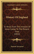 History of England: In Verse, from the Invasion of Julius Caesar to the Present Time (1852)