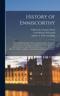 History of Enniscorthy: the Cathedral, St. John's Priory, Franciscan Friary, St. Senan's Church, the Castle, Religious and Educational Establishments, Bormount Manor, Brownswood Castle, Ferns Castle, Edermine, Macmine, Wilton, Castleboro, With The...