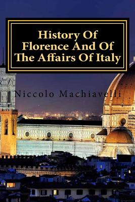 History Of Florence And Of The Affairs Of Italy - Machiavelli, Niccolo