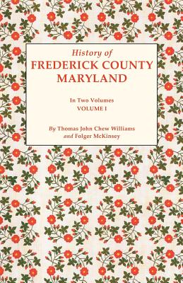 History of Frederick County, Maryland. in Two Volumes. Volume I - Williams, Thomas J C, and McKinsey, Folger