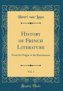 History of French Literature, Vol. 1: From Its Origin to the Renaissance (Classic Reprint)