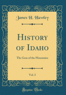 History of Idaho, Vol. 2: The Gem of the Mountains (Classic Reprint)