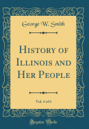 History of Illinois and Her People, Vol. 4 of 6 (Classic Reprint)