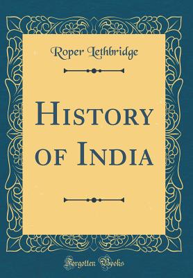 History of India (Classic Reprint) - Lethbridge, Roper, Sir