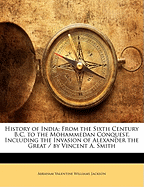 History of India: From the Sixth Century B.C. to the Mohammedan Conquest, Including the Invasion of Alexander the Great / By Vincent A. Smith