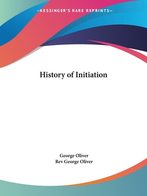 History of Initiation - Oliver, George, Rev.