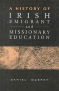 History of Irish Emigrant and Missionary Education: A History