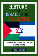 History of Israel and Palestine: A Story of Two Nations, One Land, and a Shared future.