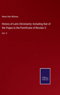 History of Latin Christianity: Including that of the Popes to the Pontificate of Nicolas V.: Vol. V