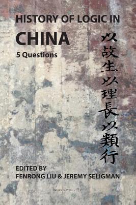 History of Logic in China: 5 Questions - Liu, Fenrong (Editor), and Seligman, Jeremy (Editor)