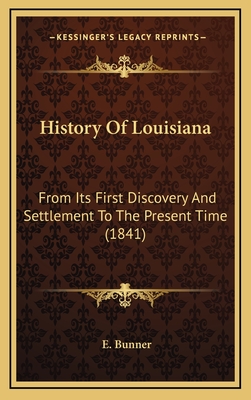 History of Louisiana: From Its First Discovery and Settlement to the Present Time (1841) - Bunner, E