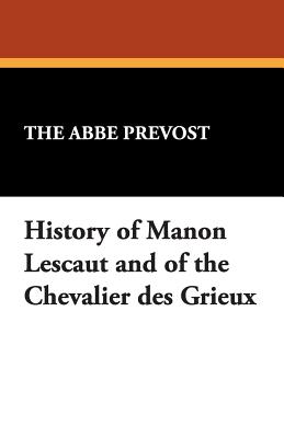 History of Manon Lescaut and of the Chevalier Des Grieux - Prvost, The Abb, and Prevost, The Abbe