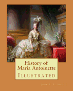 History of Maria Antoinette. by: John S. C. Abbott (Illustrated): Marie Antoinette ( Born Maria Antonia Josepha Johanna; 2 November 1755 - 16 October 1793) Was the Last Queen of France Before the French Revolution.