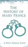 History of Mary Prince: A West Indian Slave - With the Supplement, The Narrative of Asa-Asa, A Captured African