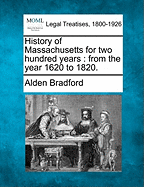 History of Massachusetts for Two Hundred Years: From the Year 1620 to 1820.