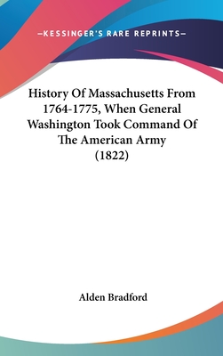 History of Massachusetts from 1764-1775, When General Washington Took Command of the American Army (1822) - Bradford, Alden